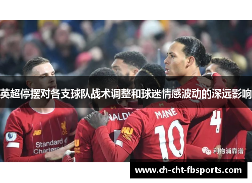 英超停摆对各支球队战术调整和球迷情感波动的深远影响