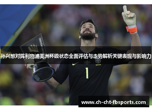 孙兴慜对阵利物浦美洲杯级状态全面评估与走势解析关键表现与影响力 孙兴慜对阵利物浦美洲杯级状态全面评估与走势解析关键表现与影响力